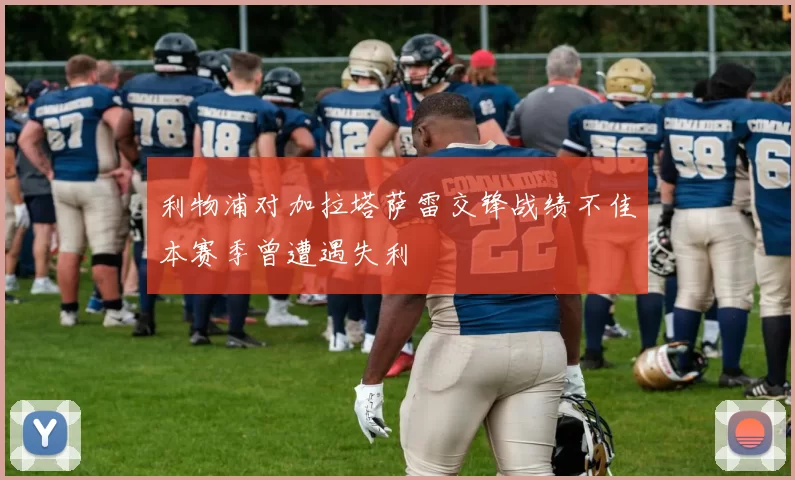 利物浦对加拉塔萨雷交锋战绩不佳本赛季曾遭遇失利