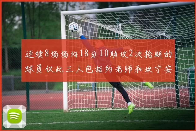 连续8场场均18分10助攻2次抢断的球员仅此三人包括约老师和坎宁安